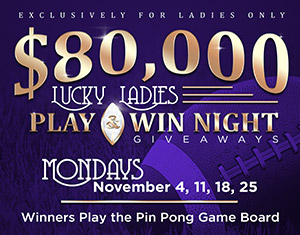 $80,000 Lucky Ladies Play & Win Night Giveaways