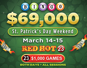 $69,000 Bingo RED HOT St. Patrick's Day Weekend