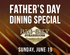 Big Sky Steakhouse Father's Day Dining Special
