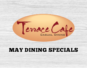 Terrace Cafe May Dining Specials