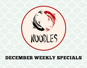 Noodles December Weekly Specials