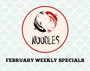 Noodles February Weekly Specials