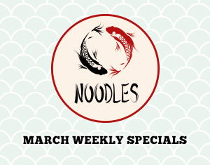 Noodles March Weekly Specials