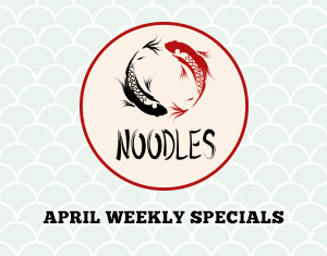 Noodles April Weekly Specials