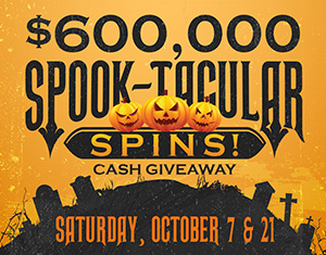 $600,000 Spook-tacular Spins! Cash Giveaway