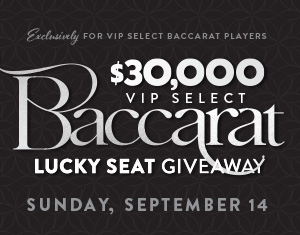 $30,000 VIP Select Baccarat Lucky Seat Giveaway