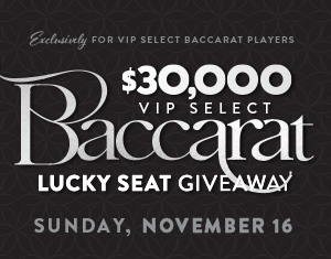 $30,000 VIP Select Baccarat Lucky Seat Giveaway