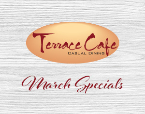 Terrace Cafe March Dining Specials